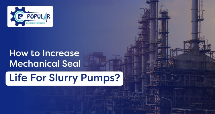 How to Increase Mechanical Seal Life for Slurry Pumps