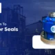 Introduction To Agitator Seals A Definitive Guide